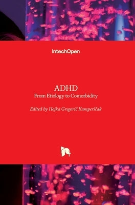 ADHD: From Etiology to Comorbidity by Gregoric Kumperscak, Hojka