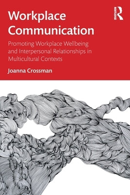 Workplace Communication: Promoting Workplace Wellbeing and Interpersonal Relationships in Multicultural Contexts by Crossman, Joanna
