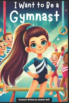 I Want to Be a Gymnast by Huff, Jennifer