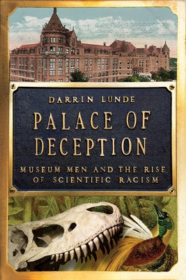 Palace of Deception: Museum Men and the Rise of Scientific Racism by Lunde, Darrin