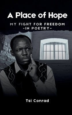 A Place of Hope: My Fight For Freedom -In Poetry- by Conrad, Tsi