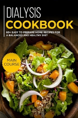 Dialysis Cookbook: MAIN COURSE - 60+ Easy to prepare at home recipes for a balanced and healthy diet by Caleb, Njoku