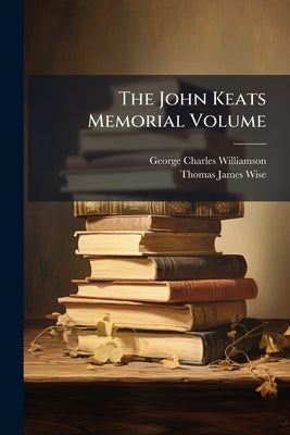 The John Keats Memorial Volume by Williamson, George Charles