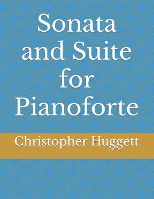 Sonata and Suite for Pianoforte by Huggett, Christopher