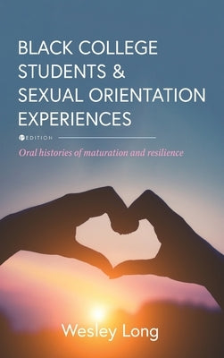 Black College Students and Sexual Orientation Experiences: Oral Histories of Maturation and Resilience by Long, Wesley