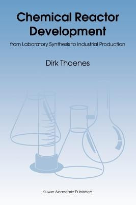 Chemical Reactor Development: From Laboratory Synthesis to Industrial Production by Thoenes, D.