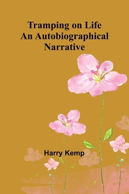 Tramping on Life An Autobiographical Narrative by Kemp, Harry