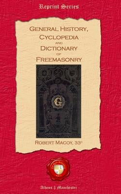 General History, Cyclopedia and Dictionary of Freemasonry by Macoy, Robert