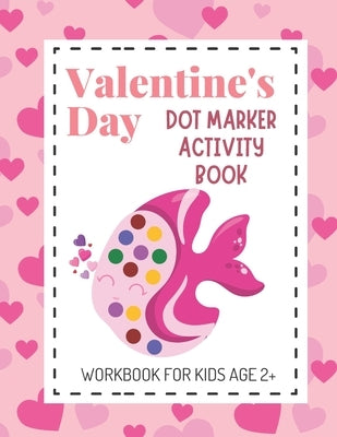 Valentine's Day Dot Marker Activity Book: Dot Coloring Books for Kids Aged 2+; Great Gift for Toddlers, Preschool and Kindergarten Aged Children! by Publishing, Dazzling Dreams