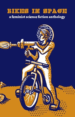 Bikes in Space: Feminist Bicycle Science Fiction by Blue, Elly