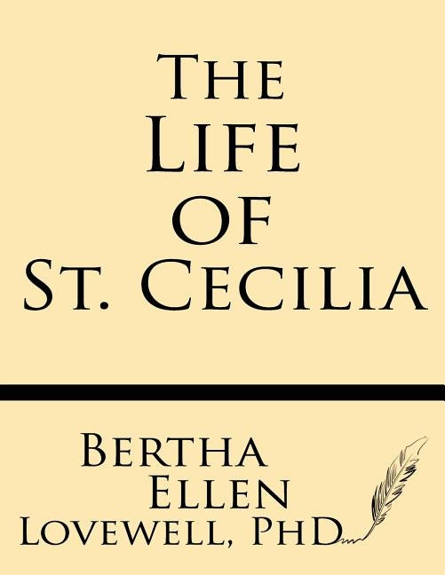 The Life of St. Cecilia: From Ms. Ashmole and Ms. Cotton Tiberius with Introduction, Variants and Glossary by Cook, Albert S.