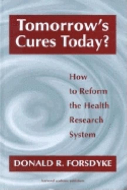 Tomorrow's Cures Today?: How to Reform the Health Research System by Forsdyke, Donald R.