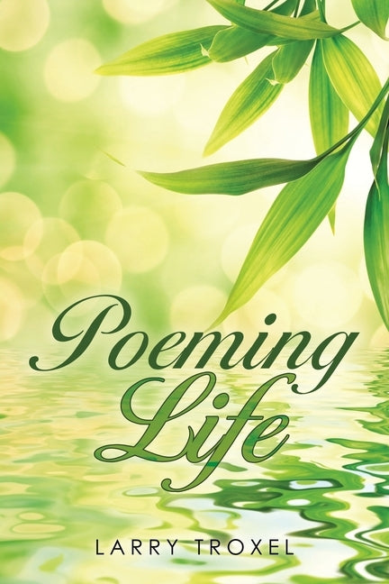 Poeming Life by Troxel, Larry