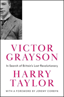 Victor Grayson: In Search of Britain's Lost Revolutionary by Taylor, Harry