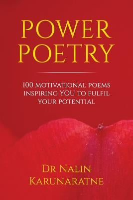 Power Poetry: 100 motivational poems inspiring you to fulfil your potential by Karunaratne, Nalin