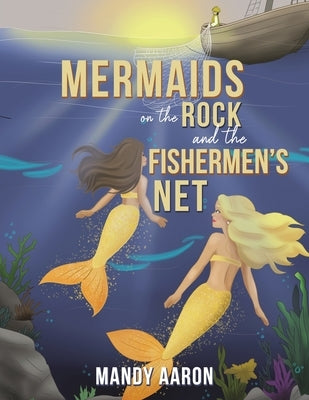 Mermaids on the Rock and the Fishermen s Net by Aaron, Mandy