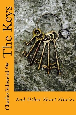 The Keys: And Other Short Stories by Schwend, Charles B.