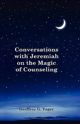 Conversations with Jeremiah on the Magic of Counseling by Yager, Ph. D. Geoffrey G.