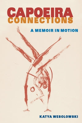 Capoeira Connections: A Memoir in Motion by Wesolowski, Katya