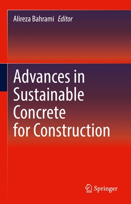 Advances in Sustainable Concrete for Construction by Bahrami, Alireza