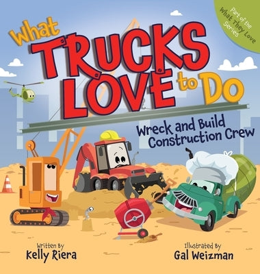 What Trucks Love to Do: Wreck and Build Construction Crew by Riera, Kelly