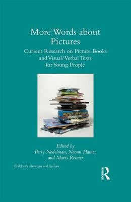 More Words about Pictures: Current Research on Picturebooks and Visual/Verbal Texts for Young People by Nodelman, Perry