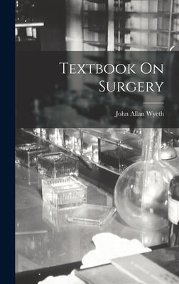 Textbook On Surgery by Wyeth, John Allan