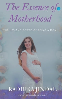 The Essence of Motherhood by Jindal, Radhika