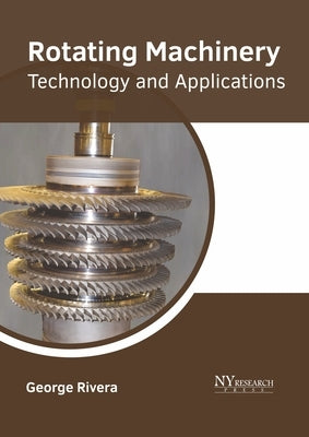 Rotating Machinery: Technology and Applications by Rivera, George