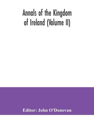 Annals of the kingdom of Ireland (Volume II) by O'Donovan, John