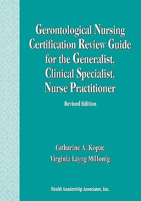 Gerontological Nursing Certification Review Guide for the Generalist, Clinical Specialist, Nurse Practitioner by Kopac, Catharine A.