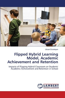 Flipped Hybrid Learning Model, Academic Achievement and Retention by Etukakpan, Uduak