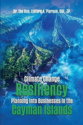 Climate Change Resiliency Planning Into Businesses in the Cayman Islands by Dr the Hon Linford