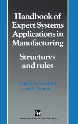 Handbook of Expert Systems Applications in Manufacturing: Structures and Rules (Intelligent Manufacturing, No 4) by Mital, A.