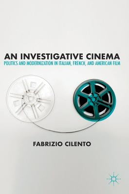An Investigative Cinema: Politics and Modernization in Italian, French, and American Film by Cilento, Fabrizio