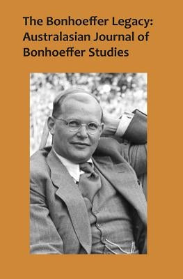 The Bonhoeffer Legacy: Australasian Journal of Bonhoeffer Studies, Vol 2 by Lovat, Terence