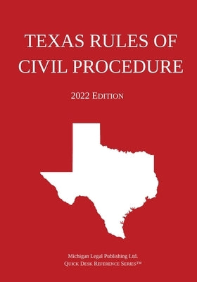 Texas Rules of Civil Procedure; 2022 Edition by Michigan Legal Publishing Ltd