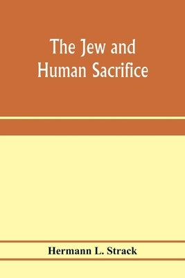 The Jew and human sacrifice: human blood and Jewish ritual, an historical and sociological inquiry by L. Strack, Hermann