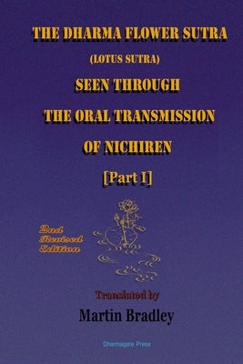 THE DHARMA FLOWER SUTRA (Lotus Sutra) SEEN THROUGH THE ORAL TRANSMISSION OF NICHIREN [I] by Bradley, Martin