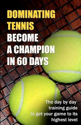 Dominating Tennis Become a Champion in 60 Days by Guldberg, Ryan T.