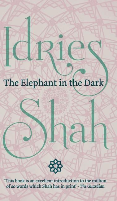 The Elephant in the Dark: Christianity, Islam and the Sufis by Shah, Idries