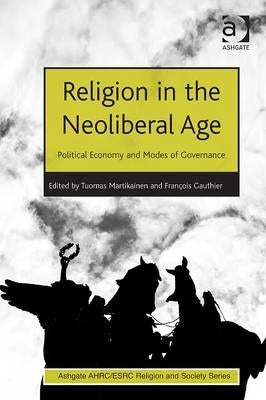 Religion in the Neoliberal Age: Political Economy and Modes of Governance by Gauthier, François