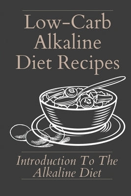 Low-Carb Alkaline Diet Recipes: Introduction To The Alkaline Diet: Healthy Alkaline Diet by Shetley, Oleta