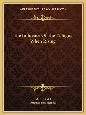 The Influence Of The 12 Signs When Rising by Heindel, Max