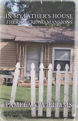 In My Father's House There Were No Mansions by Williams, Pamela a.
