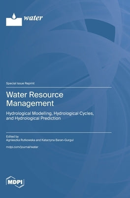 Water Resource Management: Hydrological Modelling, Hydrological Cycles, and Hydrological Prediction by Rutkowska, Agnieszka