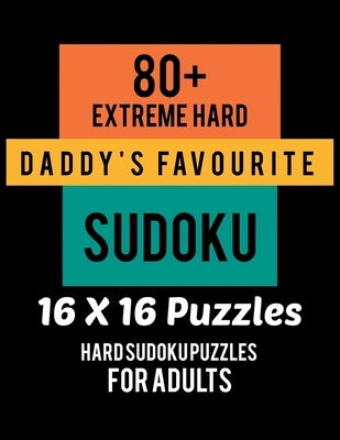 80+ Extreme Hard Daddy's Favourite Sudoku 16*16 Puzzles: Hard Level for Adults - All 16*16 Hard 80+ Sudoku - Sudoku Puzzle Books - Sudoku Puzzle Books by Rs Sudoku Puzzle