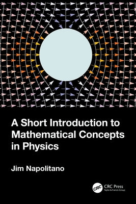 A Short Introduction to Mathematical Concepts in Physics by Napolitano, Jim