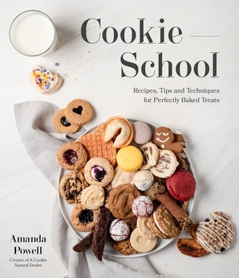Cookie School: Recipes, Tips and Techniques for Perfectly Baked Treats by Powell, Amanda
