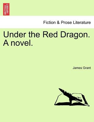 Under the Red Dragon. a Novel. Vol. II. by Grant, James